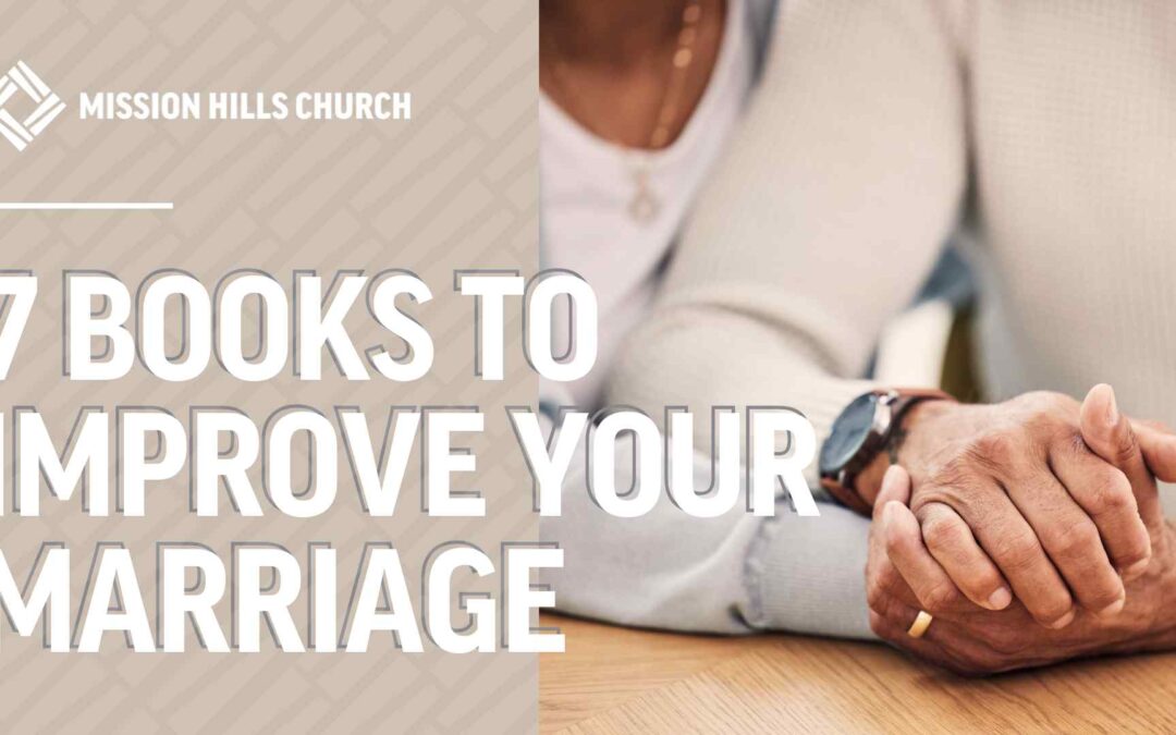 7 Books to Improve Your Marriage Mission Hills Church Blog