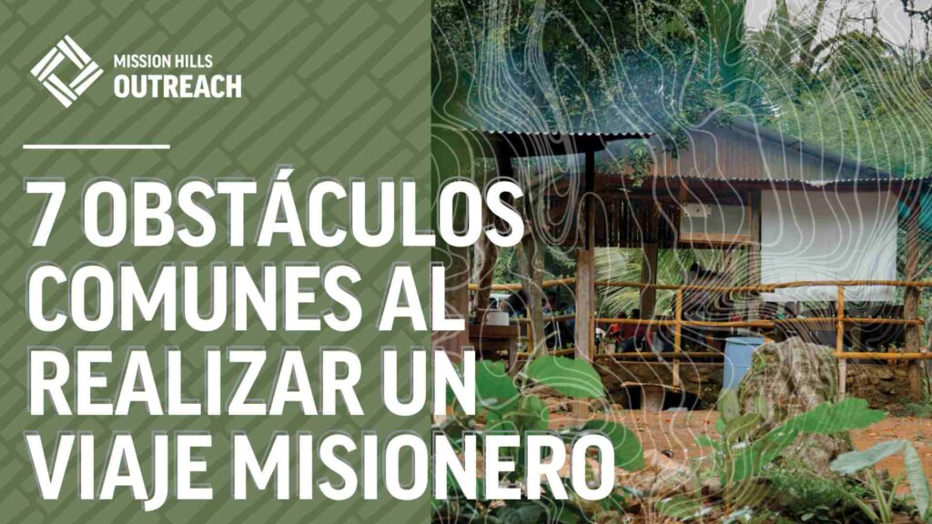 7 obstáculos comunes al realizar un viaje misionero de corto plazo (y cómo superarlos)