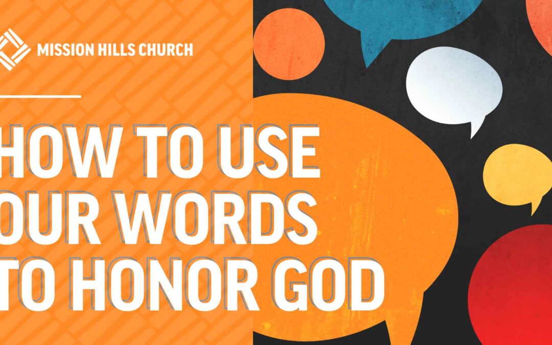 How to Use Our Words to Honor God Mission Hills Blog