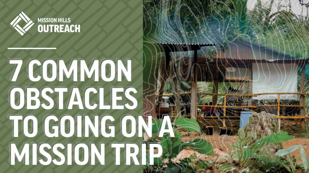 7 Common Obstacles to Going On a Short-Term Mission Trip (and How to Overcome Them)