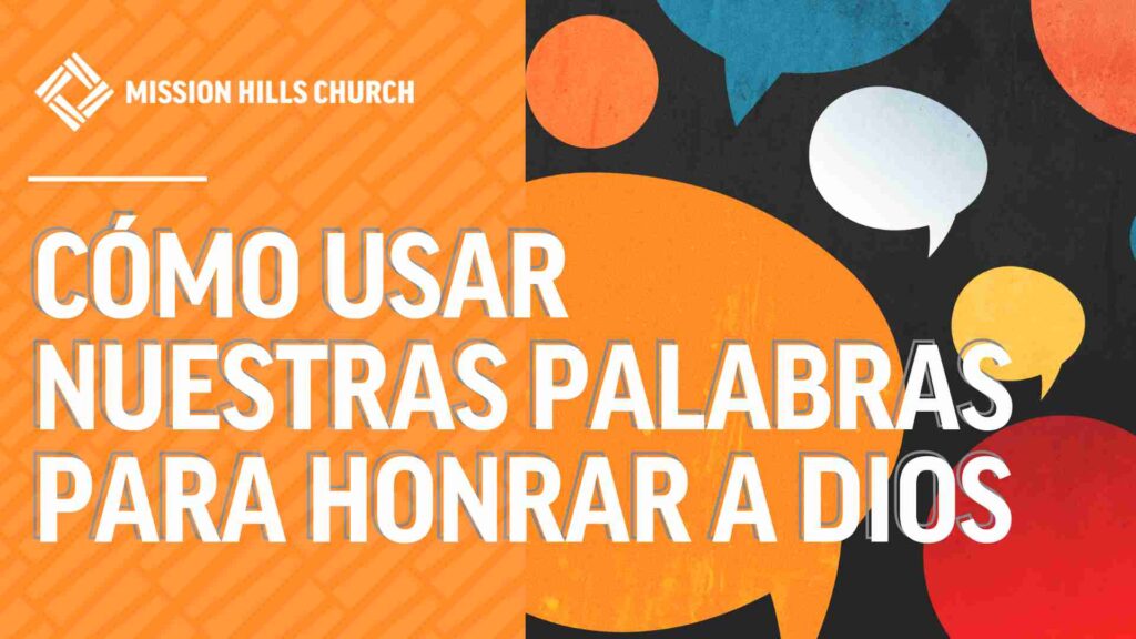 Cómo usar nuestras palabras para honrar a Dios