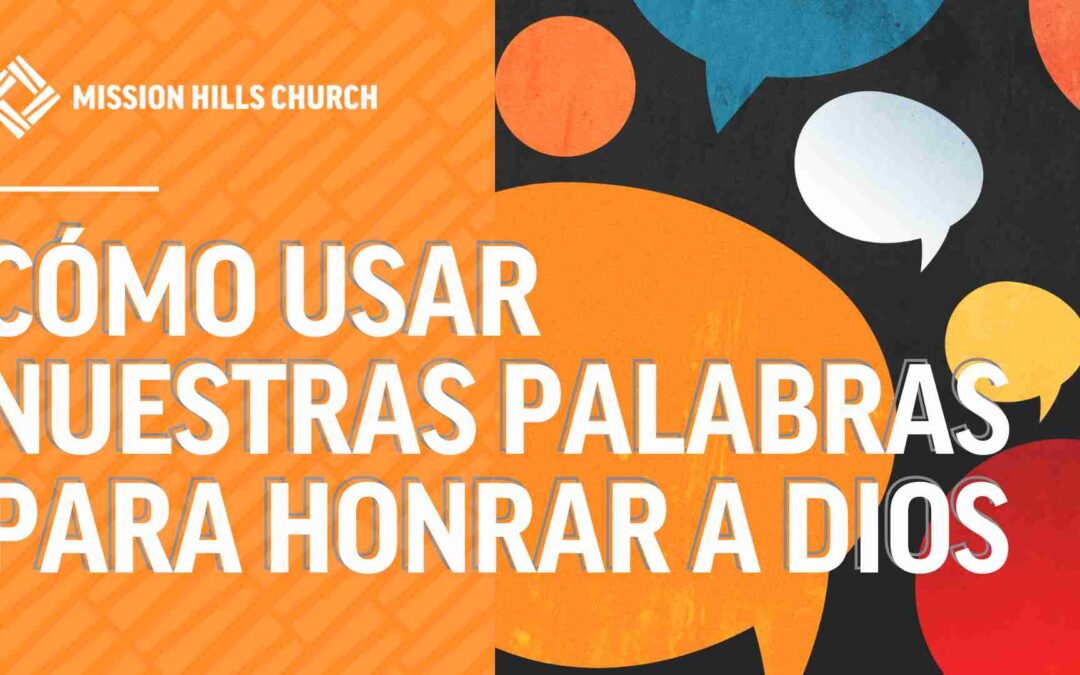 cómo usar nuestras palabras para honrar a dios