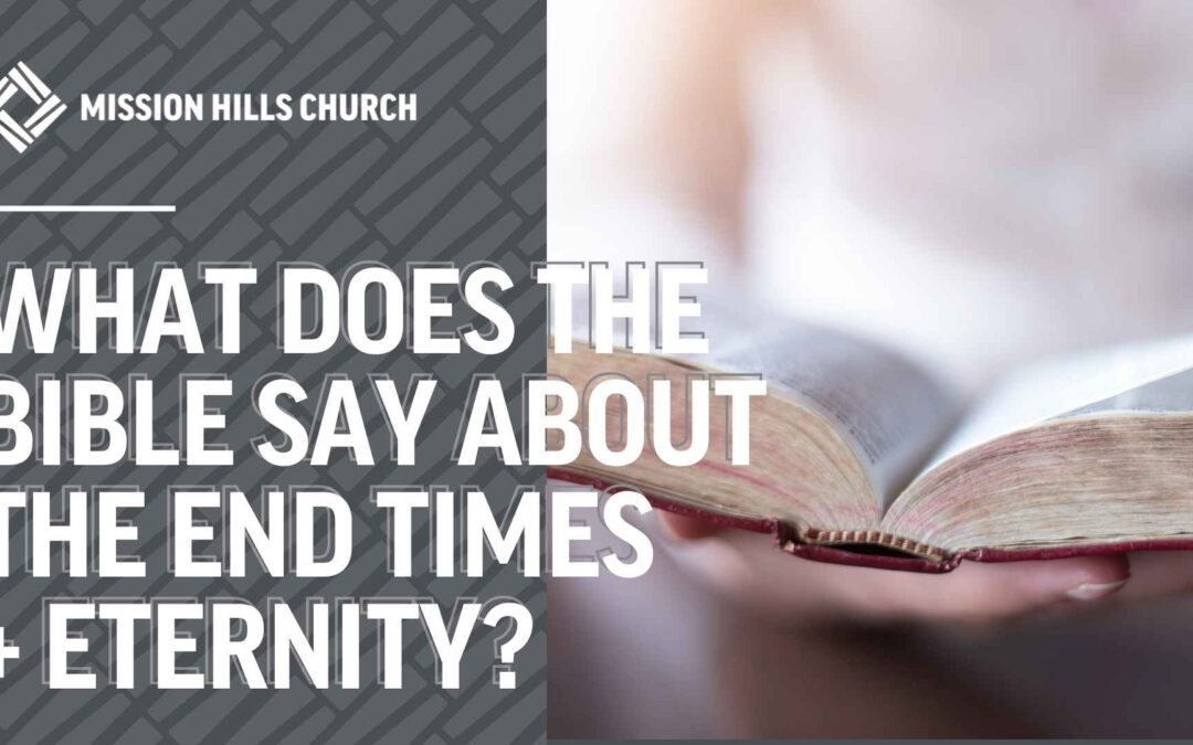 what does the bible say about the end times and eternity mission hills church blog