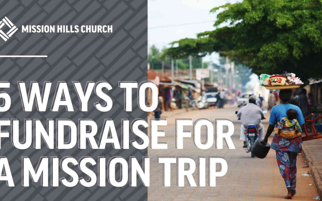 5 ways to fundraise for a mission trip mission hills church